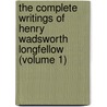 The Complete Writings Of Henry Wadsworth Longfellow (Volume 1) by Henry Wardsworth Longfellow