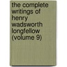 The Complete Writings Of Henry Wadsworth Longfellow (Volume 9) door Henry Wardsworth Longfellow