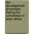 The Development Dimension Fishing For Coherence In West Africa