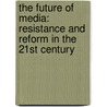 The Future Of Media: Resistance And Reform In The 21St Century door Russell Newman