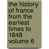 The History Of France From The Earliest Times To 1848 Volume 6