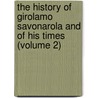 The History Of Girolamo Savonarola And Of His Times (Volume 2) door Pasquale Villari