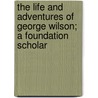The Life And Adventures Of George Wilson; A Foundation Scholar by George Griffith