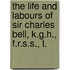 The Life And Labours Of Sir Charles Bell, K.G.H., F.R.S.S., L.