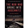 The Man Who Broke Into Auschwitz: A True Story Of World War Ii by Rob Broomby