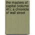 The Masters Of Capital (Volume 41); A Chronicle Of Wall Street