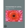 The Masters Of Capital (Volume 41); A Chronicle Of Wall Street by John Moody