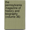 The Pennsylvania Magazine Of History And Biography (Volume 36) by Pennsylvania Historical Society