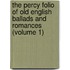 The Percy Folio Of Old English Ballads And Romances (Volume 1)