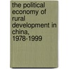 The Political Economy of Rural Development in China, 1978-1999 by Weixing Chen