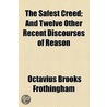 The Safest Creed; And Twelve Other Recent Discourses Of Reason door Octavius Brooks Frothingham