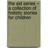 The Sid Series ~ a Collection of Holistic Stories for Children door Yvonne M. Perry