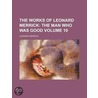 The Works Of Leonard Merrick (Volume 10); The Man Who Was Good by Leonard Merrick