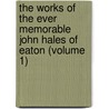 The Works Of The Ever Memorable John Hales Of Eaton (Volume 1) door John Hales