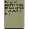 The Young Pianist's Library, Bk 13A: Dances -- Baroque To Jazz door Denes Agay