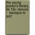 The Young Pianist's Library, Bk 13C: Dances -- Baroque To Jazz