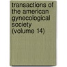 Transactions Of The American Gynecological Society (Volume 14) by American Gynecological Society