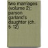Two Marriages (Volume 2); Parson Garland's Daughter (Ch. 5-12)