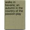 Walks In Bavaria; An Autumn In The Country Of The Passion-Play by Lisbeth Gooch Sguin Strahan