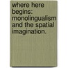 Where Here Begins: Monolingualism And The Spatial Imagination. door David Jennings Gramling