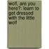 Wolf, Are You Here?: Learn To Get Dressed With The Little Wolf