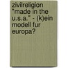 Zivilreligion "Made In The U.S.A." - (K)Ein Modell Fur Europa? door Markus L. Hnert