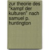 Zur Theorie Des "Kampf Der Kulturen" Nach Samuel P. Huntington by Markus Westerhoff