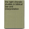 The Right Chorale: Studies in Biblical Law and Interpretation by Bernard M. Levinson