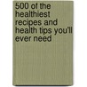 500 Of The Healthiest  Recipes And Health Tips You'Ll Ever Need door Stephen Langley