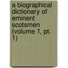 A Biographical Dictionary Of Eminent Scotsmen (Volume 1, Pt. 1) door Robert Chambers