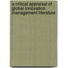 A Critical Appraisal Of Global Innovation Management Literature by Marcus Matthias Keupp