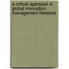 A Critical Appraisal Of Global Innovation Management Literature door Marcus Matthias Keupp