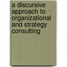 A Discursive Approach To Organizational And Strategy Consulting door Wolfgang Schnelle