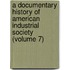 A Documentary History Of American Industrial Society (Volume 7)
