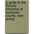 A Guide To The Historic Churches Of Somerset County, New Jersey