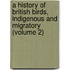 A History Of British Birds, Indigenous And Migratory (Volume 2)