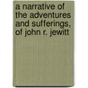 A Narrative Of The Adventures And Sufferings, Of John R. Jewitt by John Rodgers Jewitt