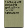A Noble Quest: Cultivating Spirituality In Catholic Adolescents door Arthur David Canales