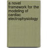 A Novel Framework For The Modeling Of Cardiac Electrophysiology by Mohamed Mneimneh