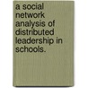 A Social Network Analysis Of Distributed Leadership In Schools. door Charles A. Warfield