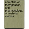 A Treatise On Therapeutics, And Pharmacology; Or Materia Medica door George Bacon Wood
