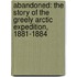 Abandoned: The Story Of The Greely Arctic Expedition, 1881-1884