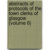 Abstracts Of Protocols Of The Town Clerks Of Glasgow (Volume 6) door Robert Renwick