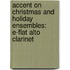 Accent On Christmas And Holiday Ensembles: E-Flat Alto Clarinet