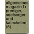Allgemeines Magazin F R Prediger, Seelsorger Und Katecheten (5)