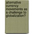 Alternative Currency Movements As A Challenge To Globalization?