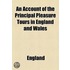 An Account Of The Principal Pleasure Tours In England And Wales