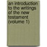 An Introduction To The Writings Of The New Testament (Volume 1)