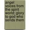 Angel Voices From The Spirit World; Glory To God Who Sends Them door James Lawrence