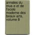 Annales Du Mus E Et de L'Ecole Moderne Des Beaux-Arts, Volume 8